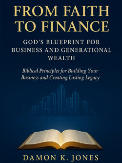 From Faith to Finance: God’s Blueprint for Business and Generational Wealth